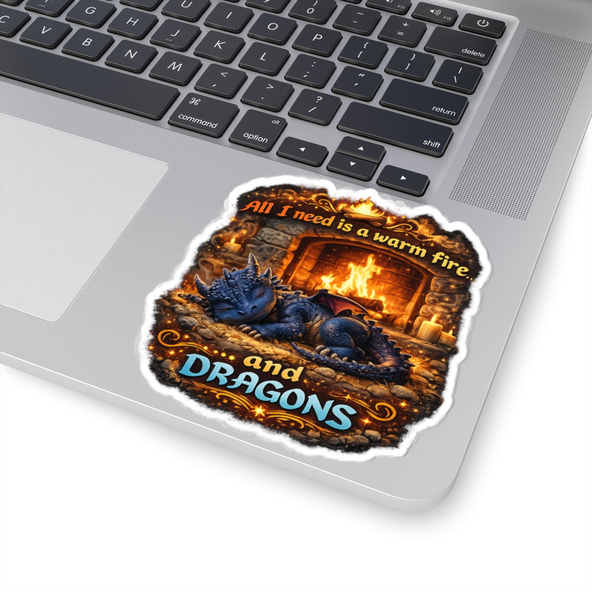 Dragon Sticker — “All I Need Is a Warm Fire and Dragons” Cute Fantasy Kiss-Cut Sticker